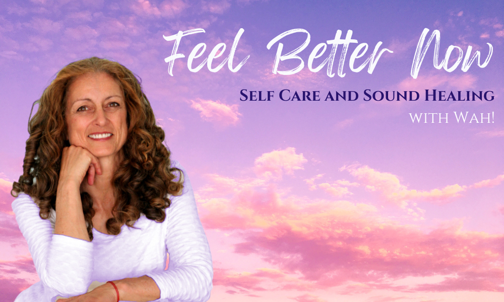 Feel Better Now ~ Self Care & Sound Healing